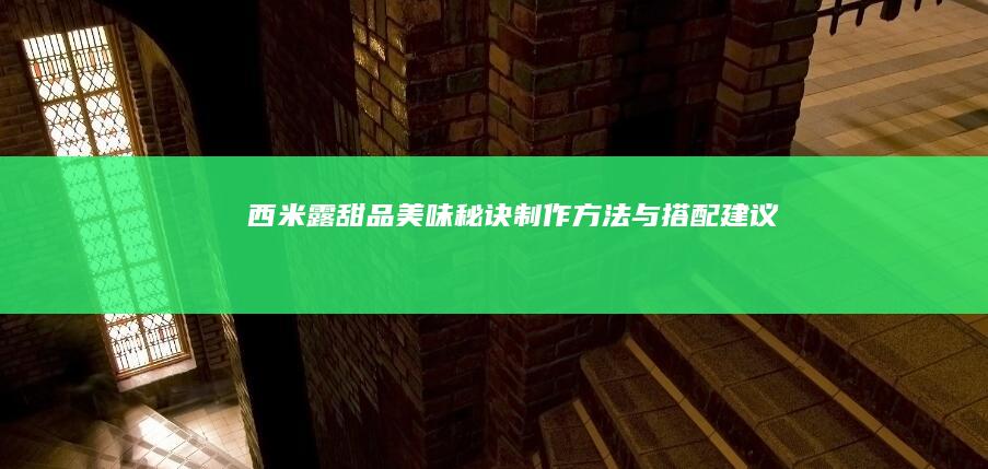 西米露甜品美味秘诀：制作方法与搭配建议